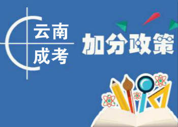 云南成考政策:2018年云南成考报名加分条件(图1) 云南成考政策:2018年云南成考报名加分条件